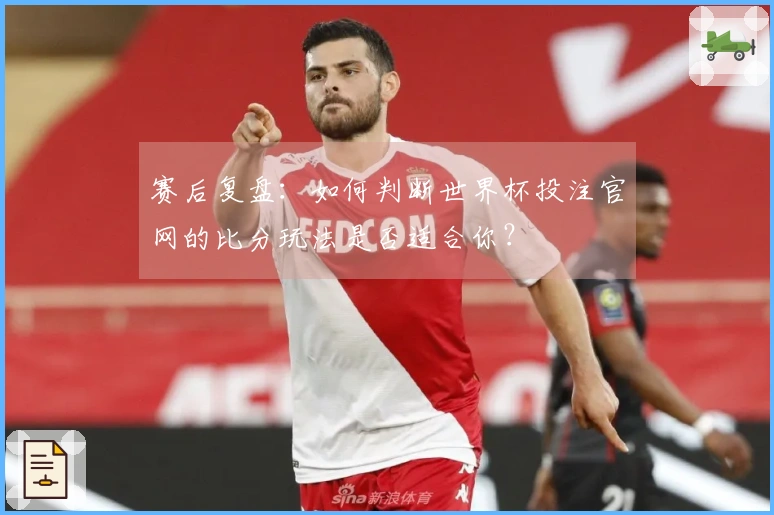 赛后复盘：如何判断世界杯投注官网的比分玩法是否适合你？